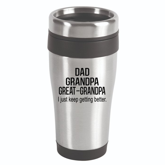 Dad Grandpa Great Grandpa,I Just Keep Getting Better Outfits TShirt 16oz Travel Tumbler