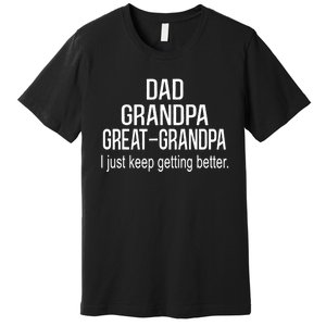 Dad Grandpa Great Grandpa,I Just Keep Getting Better Outfits TShirt Premium T-Shirt