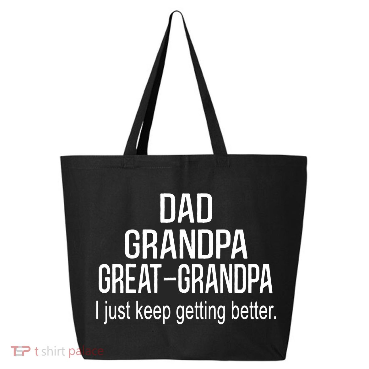 Dad Grandpa Great Grandpa,I Just Keep Getting Better Outfits TShirt 25L Jumbo Tote