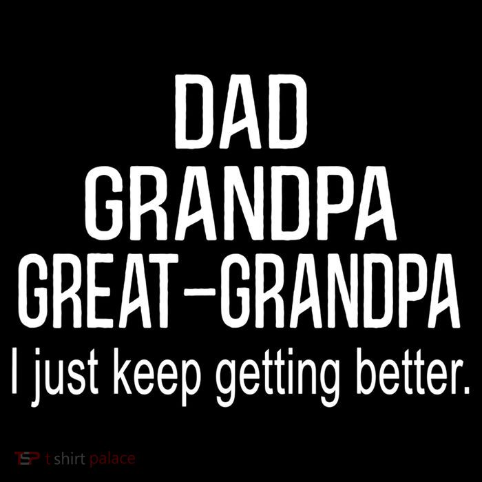 Dad Grandpa Great Grandpa,I Just Keep Getting Better Outfits TShirt Baby Bodysuit