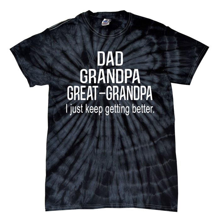 Dad Grandpa Great Grandpa,I Just Keep Getting Better Outfits TShirt Tie-Dye T-Shirt