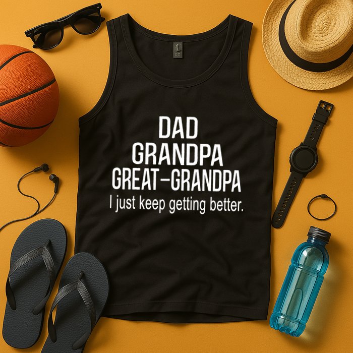 Dad Grandpa Great Grandpa,I Just Keep Getting Better Outfits TShirt Tank Top