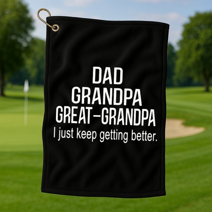 Dad Grandpa Great Grandpa,I Just Keep Getting Better Outfits TShirt Golf Towel