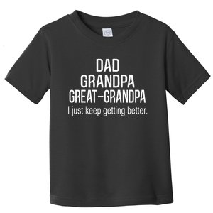 Dad Grandpa Great Grandpa,I Just Keep Getting Better Outfits TShirt Toddler T-Shirt