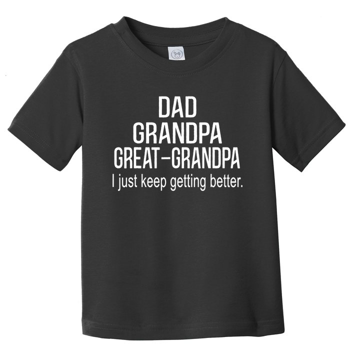 Dad Grandpa Great Grandpa,I Just Keep Getting Better Outfits TShirt Toddler T-Shirt