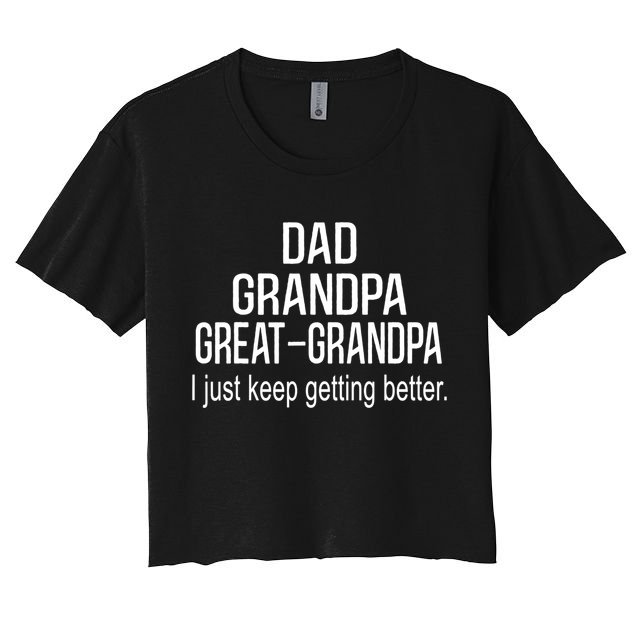 Dad Grandpa Great Grandpa,I Just Keep Getting Better Outfits TShirt Crop Top