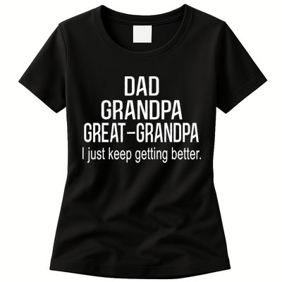 Dad Grandpa Great Grandpa,I Just Keep Getting Better Outfits TShirt Womens T-Shirt