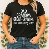 Dad Grandpa Great Grandpa,I Just Keep Getting Better Outfits TShirt Womens T-Shirt
