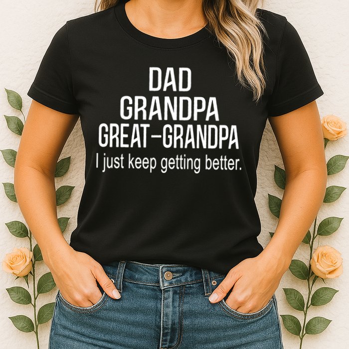 Dad Grandpa Great Grandpa,I Just Keep Getting Better Outfits TShirt Womens T-Shirt