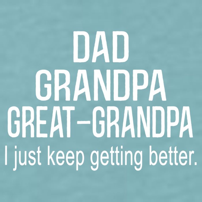 Dad Grandpa Great Grandpa,I Just Keep Getting Better Outfits TShirt Sueded Cloud Jersey T-Shirt