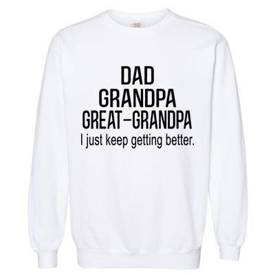 Dad Grandpa Great Grandpa,I Just Keep Getting Better Outfits TShirt Garment-Dyed Sweatshirt