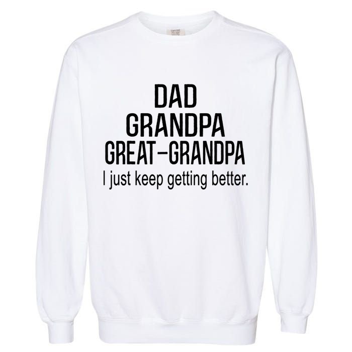 Dad Grandpa Great Grandpa,I Just Keep Getting Better Outfits TShirt Garment-Dyed Sweatshirt