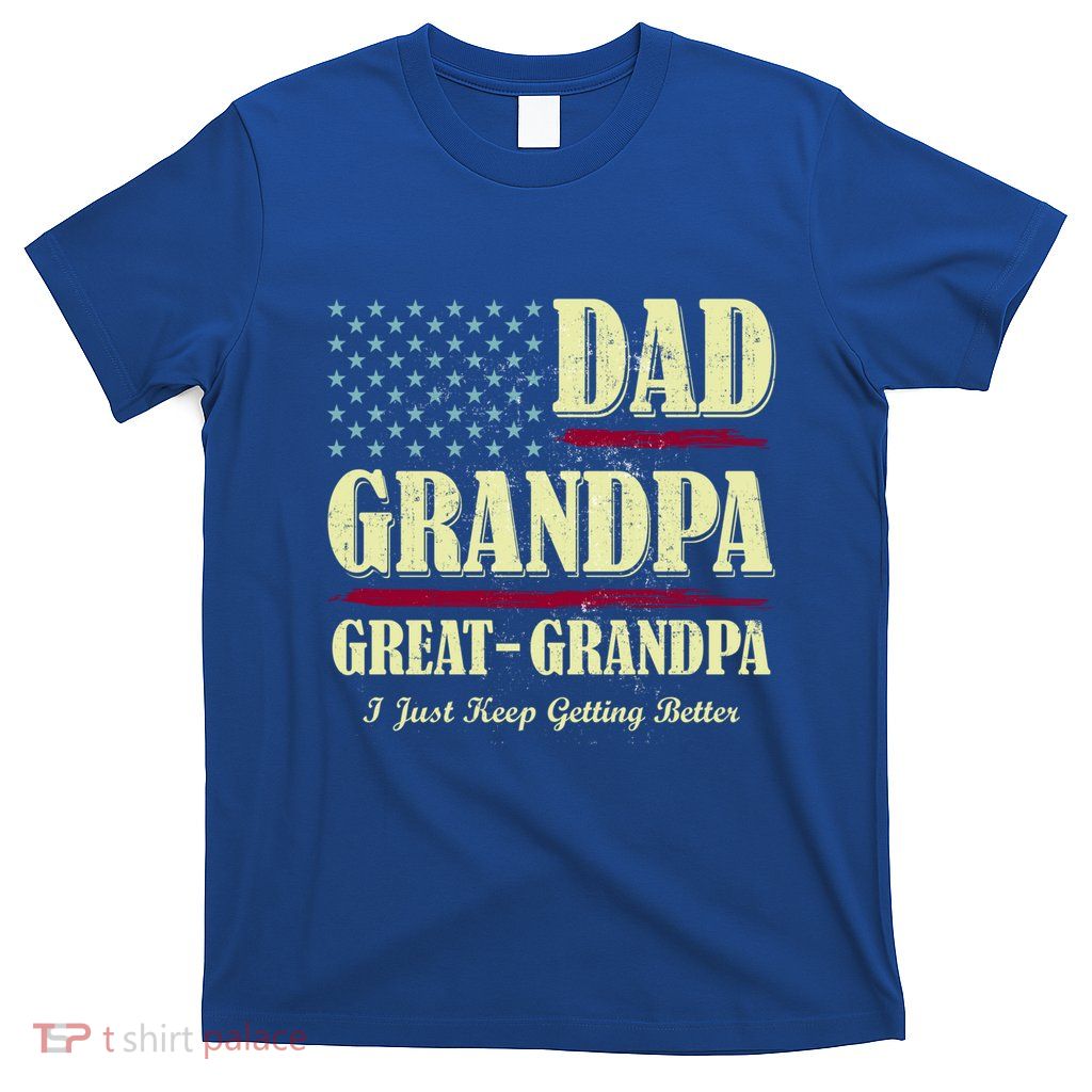 Dad Grandpa Great Grandpa I Just Keep Getting Better Vintage Gift T-Shirt