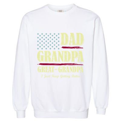 Dad Grandpa Great Grandpa I Just Keep Getting Better Vintage Gift Garment-Dyed Sweatshirt