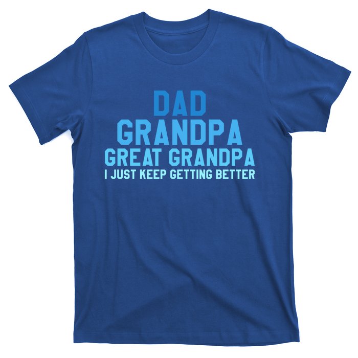 Dad Grandpa Great Grandpa I Just Keep Getting Better Gift T-Shirt