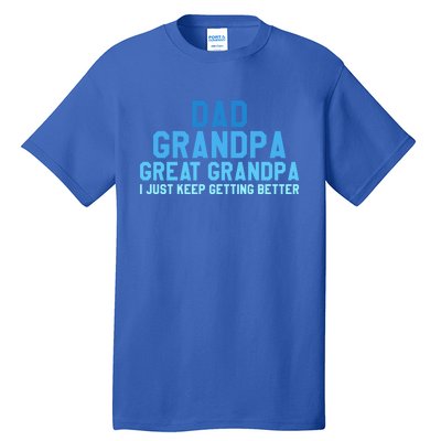 Dad Grandpa Great Grandpa I Just Keep Getting Better Gift Tall T-Shirt