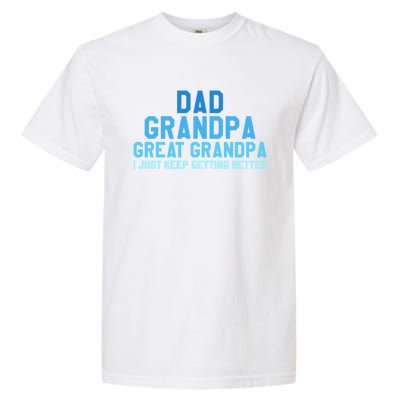 Dad Grandpa Great Grandpa I Just Keep Getting Better Gift Garment-Dyed Heavyweight T-Shirt