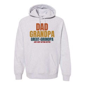 Dad Grandpa Great Grandpa Just Keep Getting Better Premium Hoodie