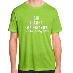 Dad Grandpa Great Grandpa,I Just Keep Getting Better Adult ChromaSoft Performance T-Shirt