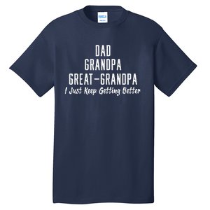 Dad Grandpa Great Grandpa,I Just Keep Getting Better Tall T-Shirt