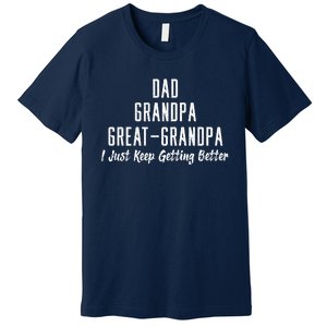 Dad Grandpa Great Grandpa,I Just Keep Getting Better Premium T-Shirt