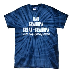 Dad Grandpa Great Grandpa,I Just Keep Getting Better Tie-Dye T-Shirt