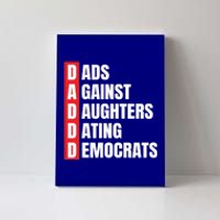 Daddd Great Gift Dads Against Daughters Dating Democrats Gift Canvas