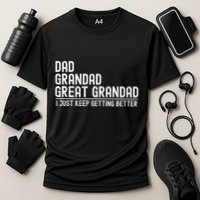 Dad Grandad Great Grandad  I Just Keep Getting Better Performance Shirt