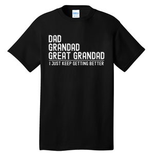 Dad Grandad Great Grandad  I Just Keep Getting Better Tall T-Shirt