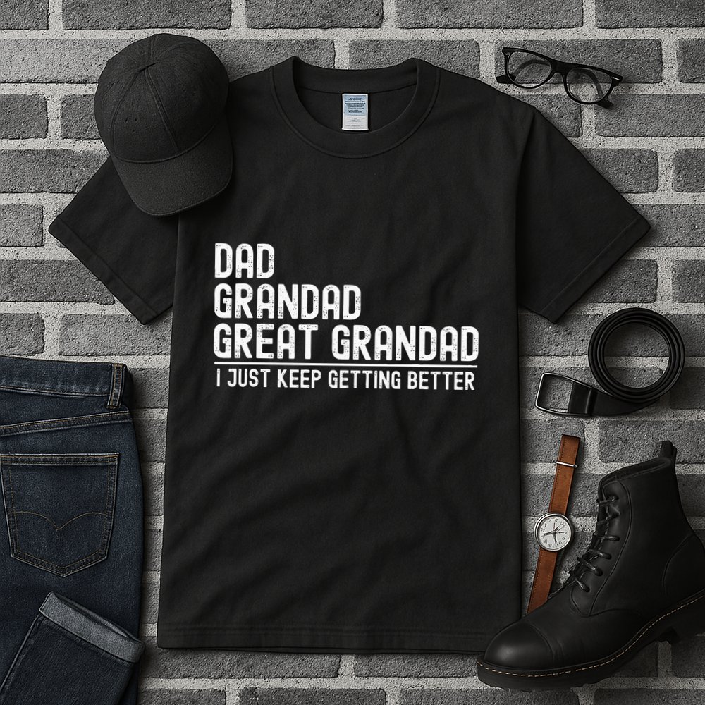 Dad Grandad Great Grandad  I Just Keep Getting Better Tall T-Shirt