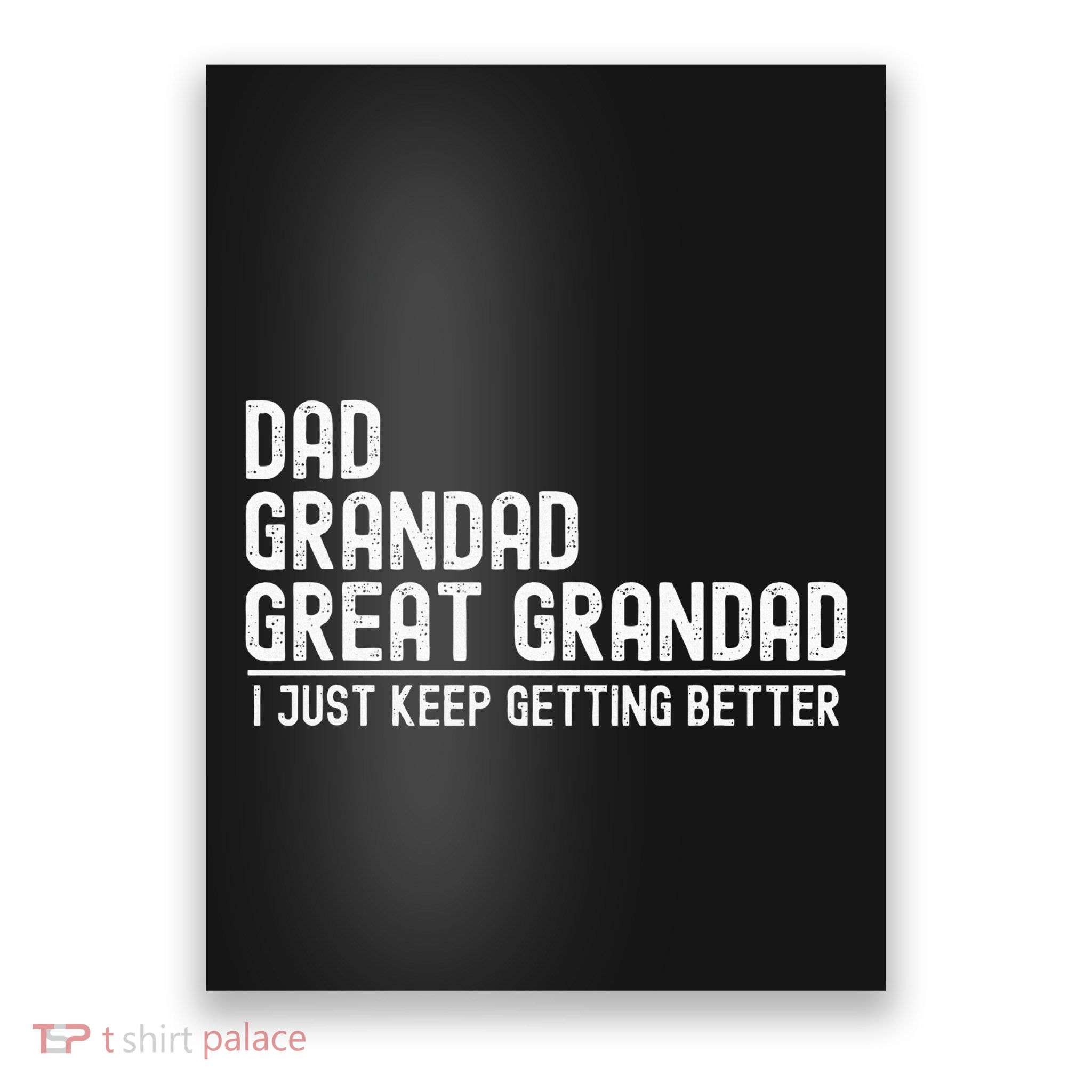 Dad Grandad Great Grandad  I Just Keep Getting Better Poster