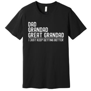 Dad Grandad Great Grandad  I Just Keep Getting Better Premium T-Shirt