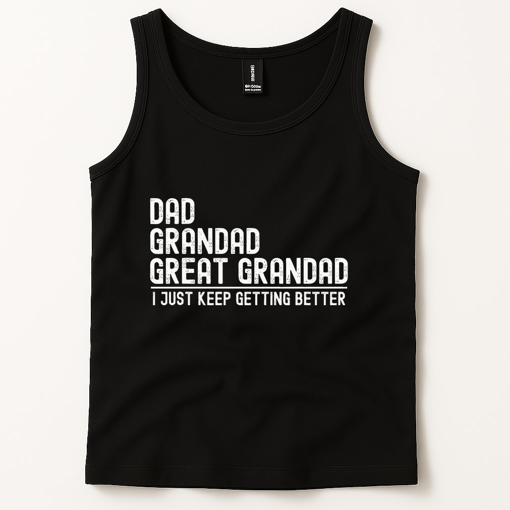 Dad Grandad Great Grandad  I Just Keep Getting Better Tank Top