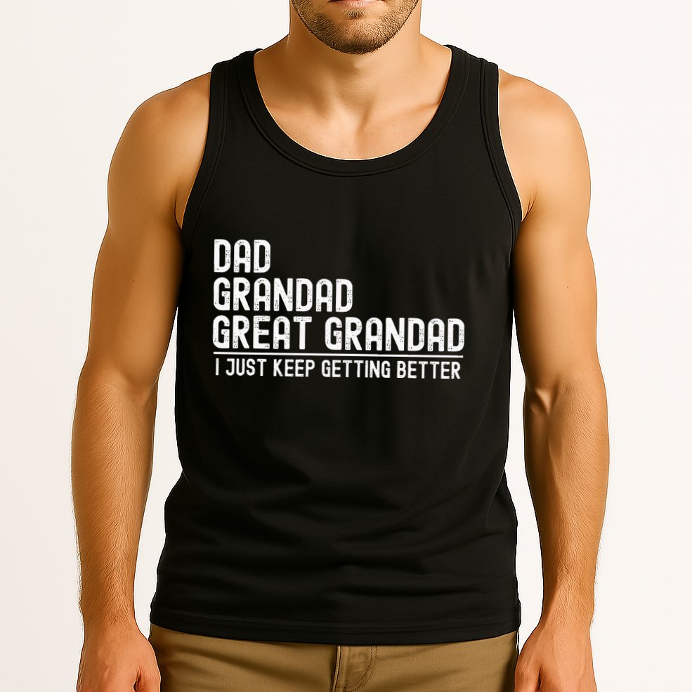 Dad Grandad Great Grandad  I Just Keep Getting Better Tank Top