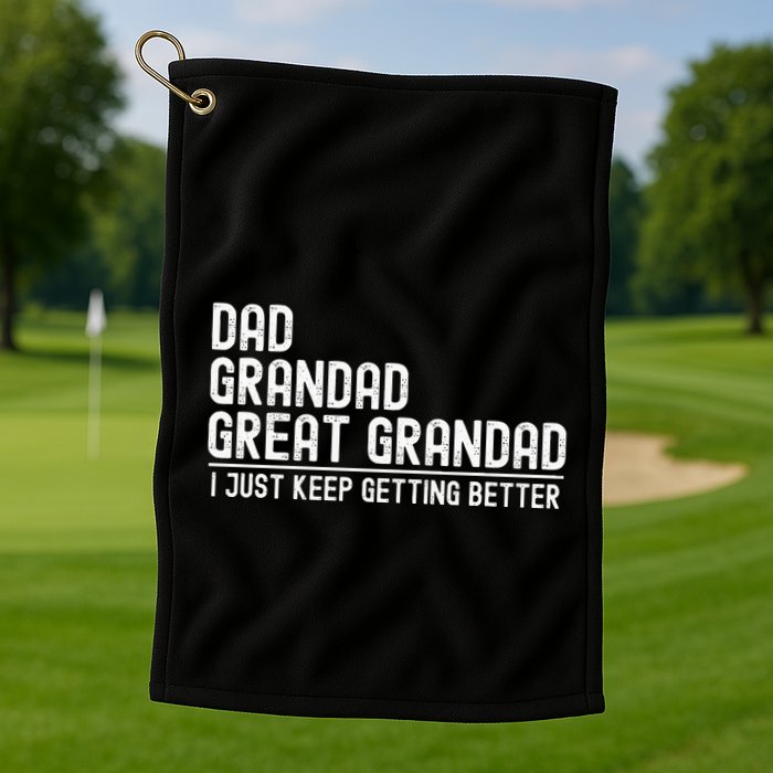 Dad Grandad Great Grandad  I Just Keep Getting Better Golf Towel