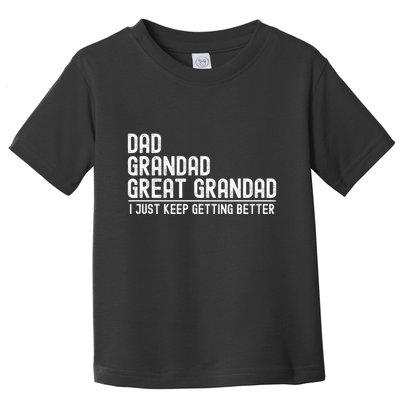 Dad Grandad Great Grandad  I Just Keep Getting Better Toddler T-Shirt