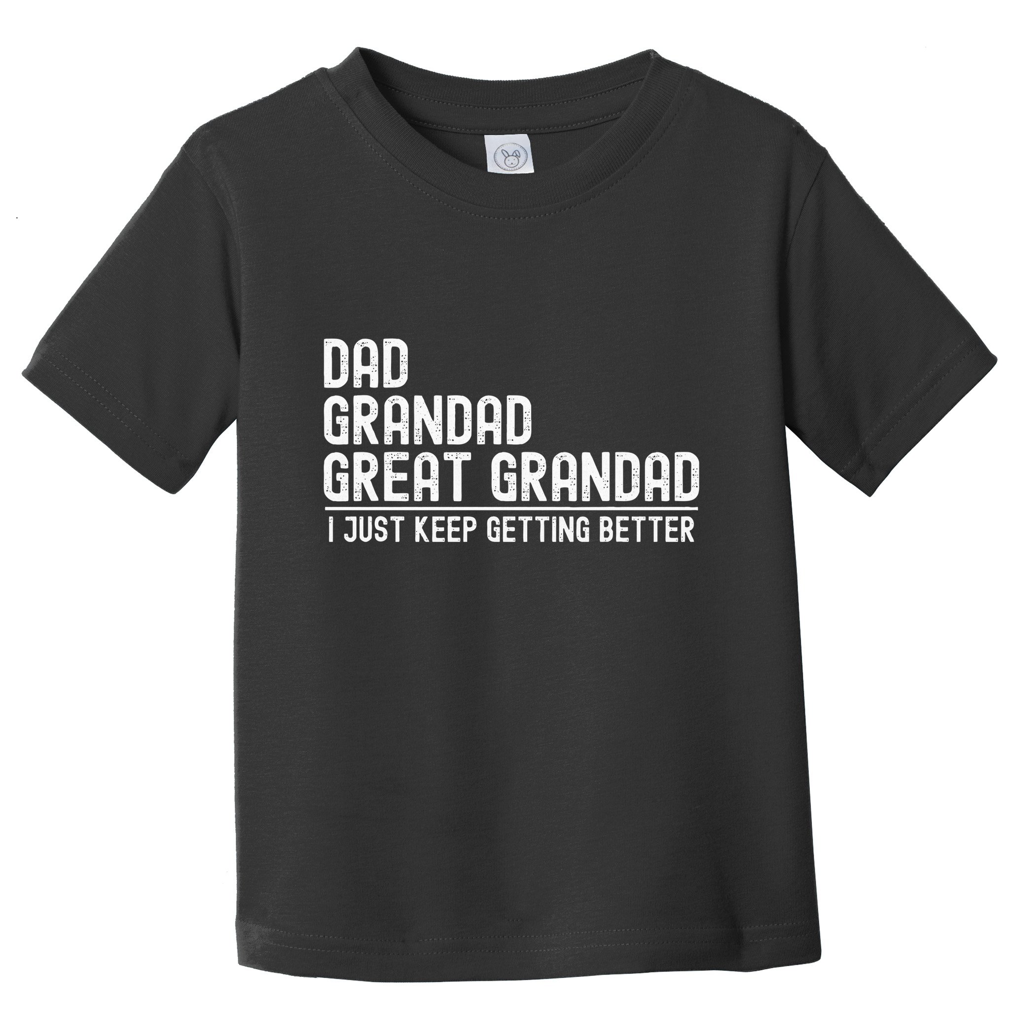 Dad Grandad Great Grandad  I Just Keep Getting Better Toddler T-Shirt
