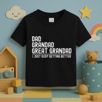 Dad Grandad Great Grandad  I Just Keep Getting Better Toddler T-Shirt