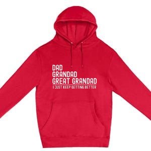 Dad Grandad Great Grandad  I Just Keep Getting Better Premium Pullover Hoodie