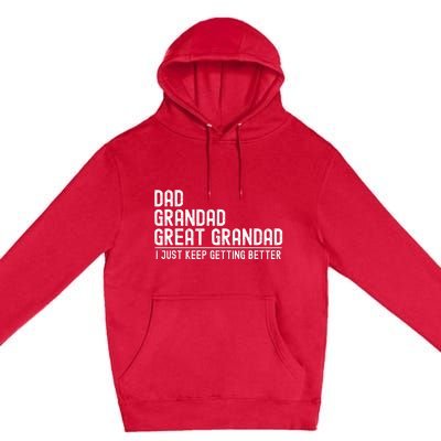 Dad Grandad Great Grandad  I Just Keep Getting Better Premium Pullover Hoodie