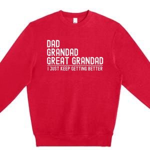 Dad Grandad Great Grandad  I Just Keep Getting Better Premium Crewneck Sweatshirt