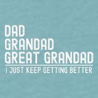 Dad Grandad Great Grandad  I Just Keep Getting Better Sueded Cloud Jersey T-Shirt