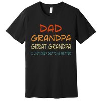 Dad Grandpa Great Grandpa I Just Keep Getting Better Premium T-Shirt