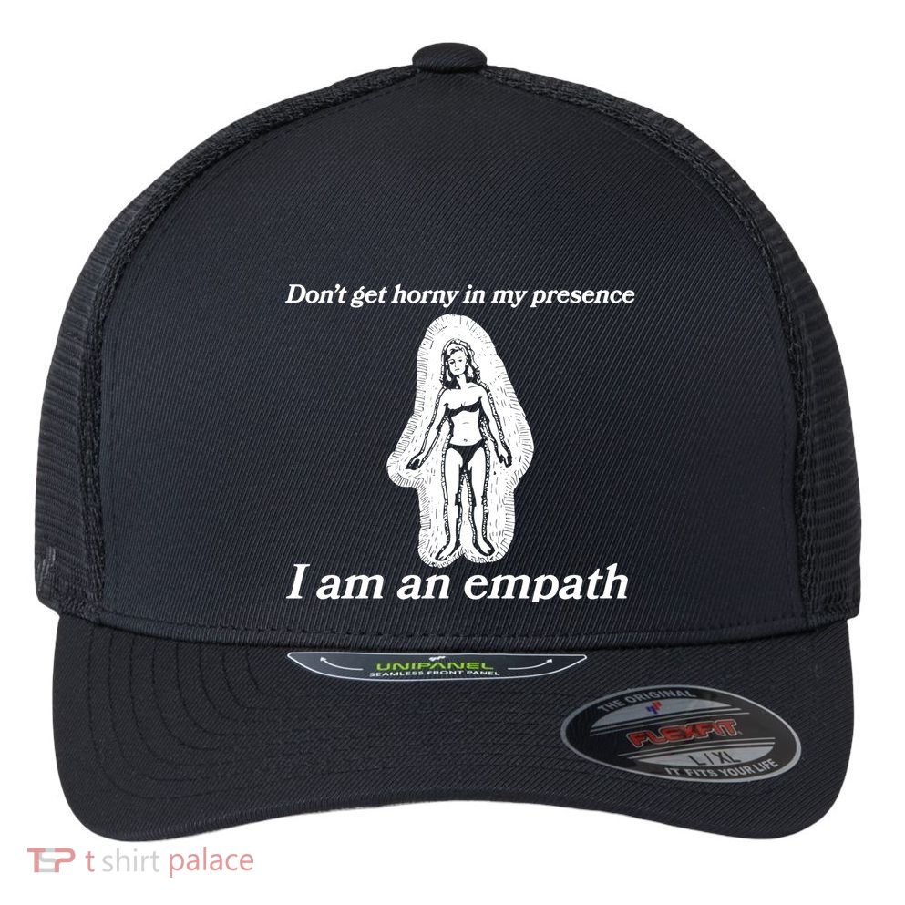Don’T Get Horny In My Presence I Am An Empath Flexfit Unipanel Trucker Cap
