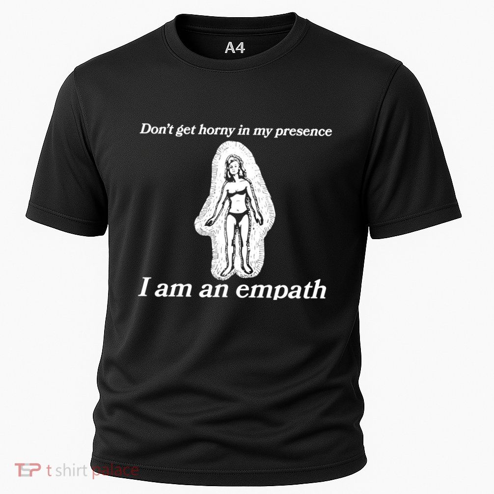 Don’T Get Horny In My Presence I Am An Empath Performance Shirt