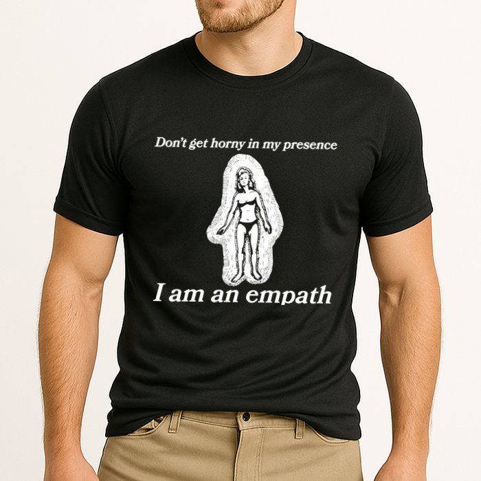 Don’T Get Horny In My Presence I Am An Empath Performance Shirt