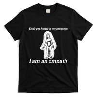 Don’T Get Horny In My Presence I Am An Empath T-Shirt