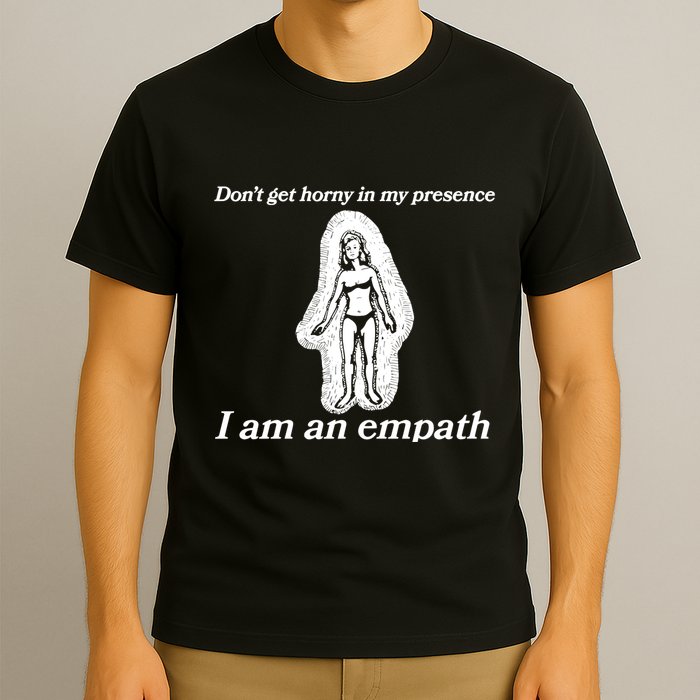 Don’T Get Horny In My Presence I Am An Empath T-Shirt