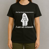 Don’T Get Horny In My Presence I Am An Empath T-Shirt