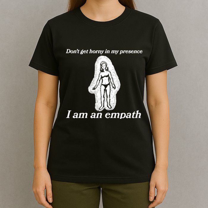 Don’T Get Horny In My Presence I Am An Empath T-Shirt